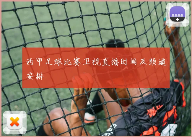 西甲足球比赛卫视直播时间及频道安排