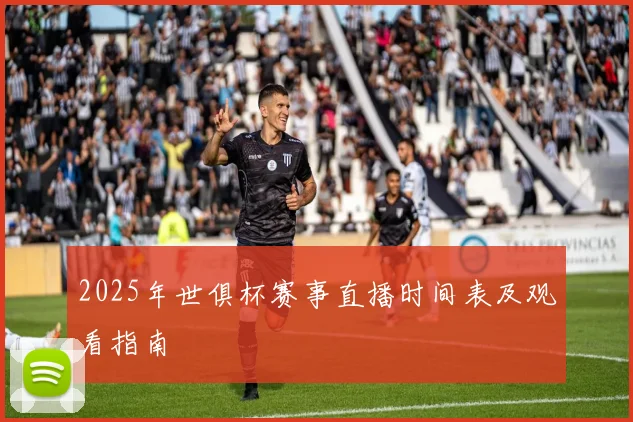 2025年世俱杯赛事直播时间表及观看指南