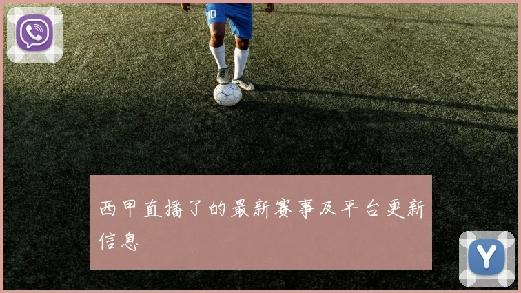 西甲直播了的最新赛事及平台更新信息